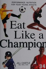 Eat like a champion : performance nutrition for your young athlete / Jill Castle, MS, RDN, CDN.
