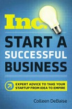 Start a successful business : expert advice to take your startup from idea to empire / Colleen DeBaise.