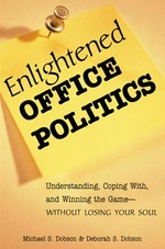 Enlightened office politics : understanding, coping with, and winning the game - without losing your soul / Michael and Deborah Singer Dobson.