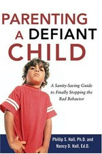 Parenting a defiant child : a sanity-saving guide to finally stopping the bad behavior / Philip S. Hall, Nancy D. Hall.