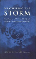 Weathering the storm : Taiwan, its neighbors, and the Asian financial crisis / Peter C.Y. Chow, Bates Gill, editors.