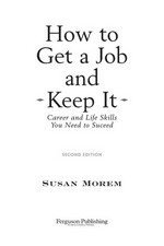 How to get a job and keep it : career and life skills you need to succeed / Susan Morem.