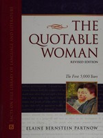The quotable woman : the first 5,000 years / compiled and edited by Elaine Bernstein Partnow.