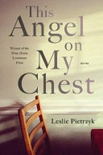 This angel on my chest : stories / Leslie Pietrzyk.