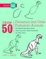 Draw 50 dinosaurs and other prehistoric animals : the step-by-step way to draw Tyrannosauruses, Woolly mammoths, and many more ... / Lee J. Ames ; with a foreword by Georg Zappler.