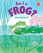 Am I a frog? / Lizzy Rockwell.