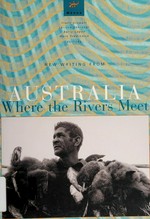 Where the rivers meet : new writing from Australia / editor, Frank Stewart ; guest editors, Larissa Behrendt, Barry Lopez, Mark Tredinnick.