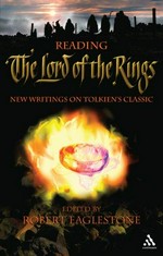 Reading The lord of the rings : new writings on Tolkien's trilogy / edited by Robert Eaglestone.