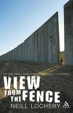The view from the fence : the Arab-Israeli conflict from the present to its roots / Neill Lochery.