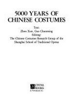 5000 years of Chinese costumes / text: Zhou Xun, Gao Chunming ; editing: The Chinese Costumes Research Group of the Shanghai School of Traditional Operas