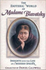 The esoteric world of Madame Blavatsky : insight into the life of a modern sphinx / collected by Daniel H. Caldwell.