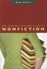 The readers' advisory guide to nonfiction / Neal Wyatt.