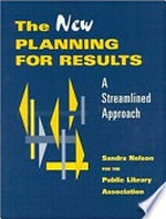 The new planning for results : a streamlined approach / Sandra Nelson for the Public Library Association.