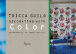 Decorating with color / Tricia Guild ; text by Amanda Back with Tricia Guild ; photography by James Merrell.