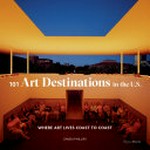 101 art destinations in the U.S. : where art lives coast to coast / Owen Phillips.