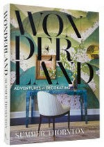 Wonderland : adventures in decorating / Summer Thornton ; with Antonia Van der Meer.
