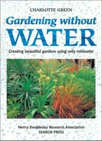 Gardening without water : creating beautiful gardens using only rainwater / Charlotte Green.