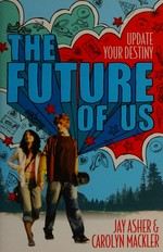 The future of us / Jay Asher, Carolyn Mackler.