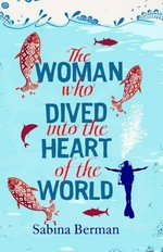 The woman who dived into the heart of the world / Sabina Berman ; translated by Lisa Dillman.