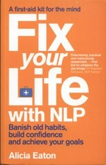 Fix your life with NLP / Alicia Eaton.