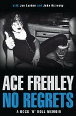 No regrets : a rock 'n' roll memoir / Ace Frehley ; with Joe Layden & John Ostrosky.