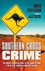 Southern cross crime : the pocket essential guide to the crime fiction, film & TV of Australia and New Zealand / Craig Sisterson ; foreword by Michael Robotham.