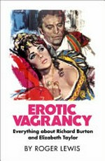 Erotic vagrancy : everything about Richard Burton and Elizabeth Taylor / by Roger Lewis.