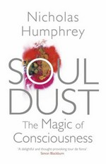 Soul dust : the magic of consciousness / Nicholas Humphrey.