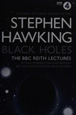 Black holes : the BBC Reith Lectures / Stephen Hawking with an introduction and notes by BBC News science editor David Shukman.