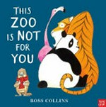 This zoo is not for you / Ross Collins.
