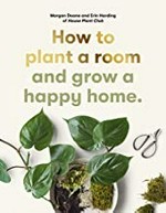 How to plant a room and grow a happy home / Morgan Doane and Erin Harding of House Plant Club.