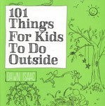 101 things for kids to do outside / Dawn Isaac ; photography by Will Heap.