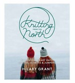 Knitting from the north : 30 contemporary hats, gloves, scarves and jumpers / Hilary Grant ; photography by Caro Weiss.
