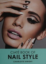 Ciaté book of nail style / Charlotte Knight ; photography by Claire Harrison.