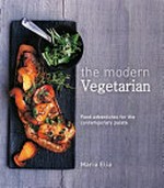 The modern vegetarian : food adventures for the contemporary palate / Maria Elia ; photography by Jonathan Gregson.