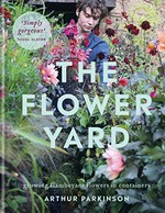 The flower yard : growing flamboyant flowers in containers / written and photographed by Arthur Parkinson.