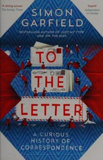 To the letter : a curious history of correspondence / Simon Garfield.