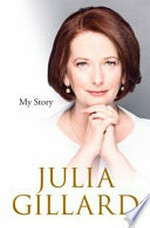 My story / Julia Gillard.