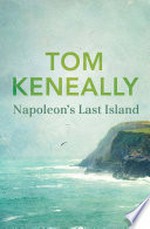 Napoleon's last island / Tom Keneally.