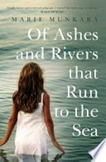 Of ashes and rivers that run to the sea / Marie Munkara.