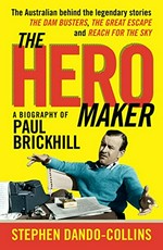 The hero maker : a biography of Paul Brickhill / Stephen Dando-Collins.