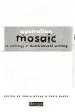 Australian mosaic : an anthology of multicultural writing / edited by Sonia Mycak and Chris Baker.