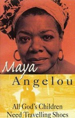 All God's children need travelling shoes / Maya Angelou