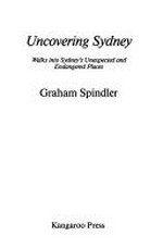 Uncovering Sydney : walks into Sydney's unexpected and endangered places / Graham Spindler.