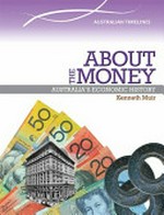 About the money : Australia's economic history / Kenneth Muir.