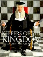 Keepers of the kingdom : the ancient offices of Britain / Alastair Bruce ; photographs by Julian Calder and Mark Cator.