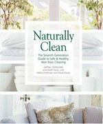 Naturally clean : the seventh generation guide to safe & healthy non-toxic cleaning / Jeffrey Hollender and Geoff Davis ; with Meika Hollender and Reed Doyle.