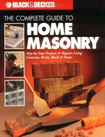 The complete guide to home masonry : step-by-step projects & repairs using concrete, brick, block & stone / Black & Decker.