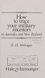 How to trace your military ancestors in Australia and New Zealand / R.H. Montague