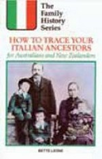 How to trace your Italian ancestors : a guide for Australians and New Zealanders / Bette Leone.